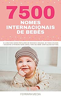Livro 7500 Nomes Internacionais de Bebês – O livro para nomes populares de meninos e meninas, de todo o mundo – Encontre o primeiro nome certo, para seu bebê! (Portuguese Edition)