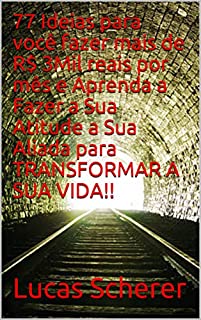 77 Ideias para você fazer mais de R$ 3Mil reais por mês e Aprenda a Fazer a Sua Atitude a Sua Aliada para TRANSFORMAR A SUA VIDA!!