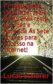 Livro 77 Ideias para você fazer mais de R$ 3Mil reais por mês e Aprenda As Sete Chaves para Sucesso na Internet!