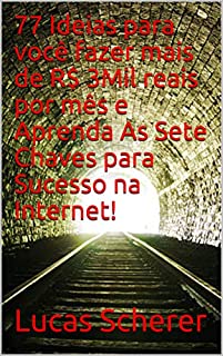 77 Ideias para você fazer mais de R$ 3Mil reais por mês e Aprenda As Sete Chaves para Sucesso na Internet!