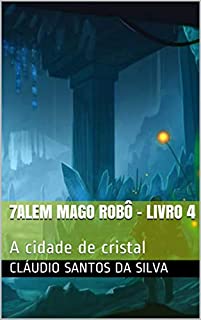 Livro 7alem Mago robô - livro 4: A cidade de cristal