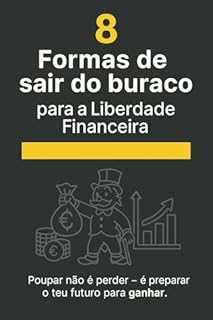 8 Formas de sair do buraco e alcançar a Liberdade Financeira