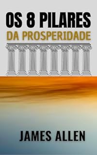 Livro Os 8 Pilares da Prosperidade - James Allen - portugues - orig. The 8 Pilars of prosperity