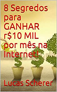 Livro 8 Segredos para GANHAR r$10 MIL por mês na Internet!