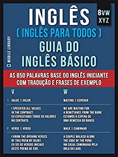 8 - VWXYZ - Inglês ( Inglês Para Todos ) Guia do Inglês Básico: Aprenda as 850 palavras base do Inglês iniciante, com tradução e frases de exemplo