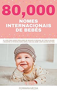 Livro 80,000 Nomes Internacionais de Bebês – O livro para nomes populares de meninos e meninas, de todo o mundo – Encontre o primeiro nome certo, para seu bebê! ... (Nomes Internacionais De Bebês 18)