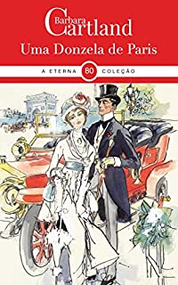 Livro 80. Uma Donzela em Paris (A Eterna Coleção de Barbara Cartland Livro 83)