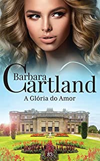 Livro 83. A Glória do Amor (A Eterna Coleção de Barbara Cartland Livro 81)