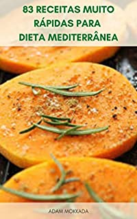 Livro 83 Receitas Muito Rápidas Para Dieta Mediterrânea : Livro De Receitas Da Dieta Mediterrânea - Receitas De Dieta Mediterrânea - O Básico Da Dieta Mediterrânea - Café Da Manhã, Sopas, Saladas