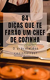 Livro 84 DICAS QUE TE FARÃO UM CHEF DE COZINHA: O oráculo dos cozinheiros!