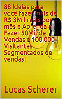 Livro 88 Ideias para você fazer mais de R$ 3Mil reais por mês e Aprenda a Fazer 50Mil de Vendas e 100.000 Visitantes Segmentados de vendas!