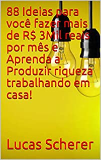 Livro 88 Ideias para você fazer mais de R$ 3Mil reais por mês e Aprenda a Produzir riqueza trabalhando em casa!