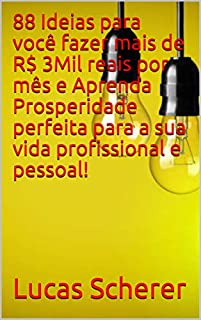 Livro 88 Ideias para você fazer mais de R$ 3Mil reais por mês e Aprenda Prosperidade perfeita para a sua vida profissional e pessoal!
