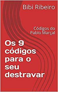 Os 9 códigos para seu destravar: Códigos do Pablo Marçal