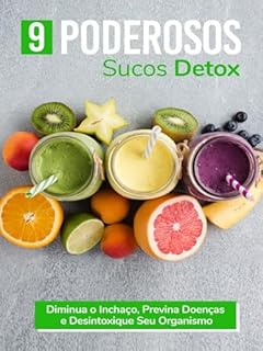 Livro 9 Poderosos Sucos Detox: Diminua o Inchaço, Previna Doenças e Desintoxique Seu Organismo