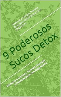Livro 9 Poderosos Sucos Detox: Diminua o Inchaço, Previna Doenças e Desintoxique Seu Organismo