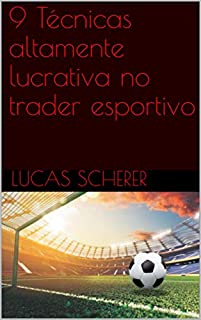 9 Técnicas altamente lucrativa no trader esportivo