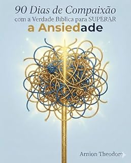 90 Dias de Compaixão com a Verdade Bíblica para SUPERAR a Ansiedade