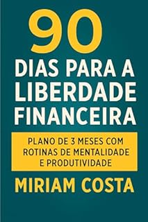 Livro 90 dias de liberdade financeira : Plano de 3 Meses com Rotinas de Mentalidade e Produtividade