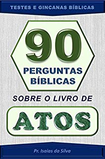 Livro 90 Perguntas Sobre o Livro de Atos dos Apóstolos: Testes Bíblicos - Gincanas Bíblicas (Perguntas Bíblicas e Gincanas Bíblicas)