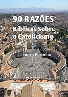 90 Razões Bíblicas Sobre o Catolicismo