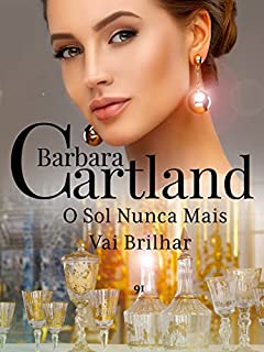 Livro 91. O Sol Nunca Mais Vai Brilhar (A Eterna Coleção de Barbara Cartland)