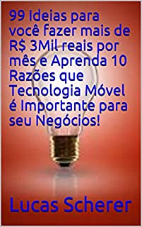 Livro 99 Ideias para você fazer mais de R$ 3Mil reais por mês e Aprenda 10 Razões que Tecnologia Móvel é Importante para seu Negócios!