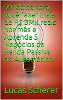 Livro 99 Ideias para você fazer mais de R$ 3Mil reais por mês e Aprenda 5 Negócios de Renda Passiva no Automático!