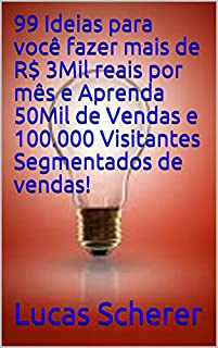 Livro 99 Ideias para você fazer mais de R$ 3Mil reais por mês e Aprenda 50Mil de Vendas e 100.000 Visitantes Segmentados de vendas!