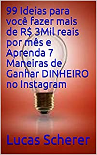 Livro 99 Ideias para você fazer mais de R$ 3Mil reais por mês e Aprenda 7 Maneiras de Ganhar DINHEIRO no Instagram