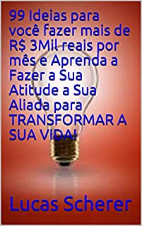 Livro 99 Ideias para você fazer mais de R$ 3Mil reais por mês e Aprenda a Fazer a Sua Atitude a Sua Aliada para TRANSFORMAR A SUA VIDA!
