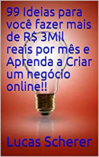 Livro 99 Ideias para você fazer mais de R$ 3Mil reais por mês e Aprenda a Criar um negócio online!!