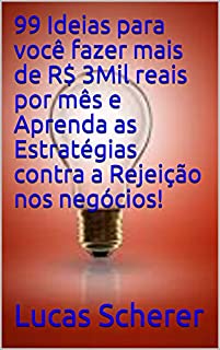 Livro 99 Ideias para você fazer mais de R$ 3Mil reais por mês e Aprenda as Estratégias contra a Rejeição nos negócios!