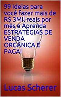 Livro 99 Ideias para você fazer mais de R$ 3Mil reais por mês e Aprenda ESTRATÉGIAS DE VENDA ORGÂNICA E PAGA!