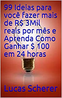 Livro 99 Ideias para você fazer mais de R$ 3Mil reais por mês e Aprenda Como Ganhar $ 100 em 24 horas