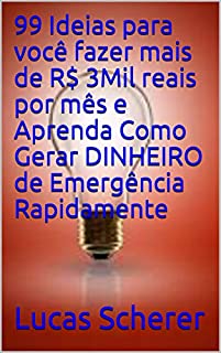 Livro 99 Ideias para você fazer mais de R$ 3Mil reais por mês e Aprenda Como Gerar DINHEIRO de Emergência Rapidamente