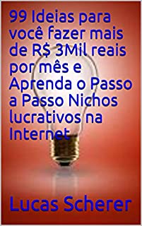 99 Ideias para você fazer mais de R$ 3Mil reais por mês e Aprenda o Passo a Passo Nichos lucrativos na Internet