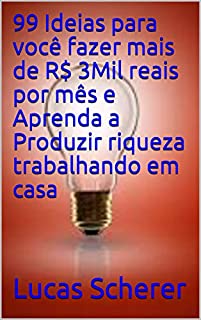 Livro 99 Ideias para você fazer mais de R$ 3Mil reais por mês e Aprenda a Produzir riqueza trabalhando em casa