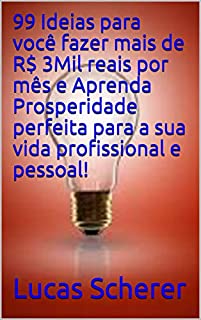 Livro 99 Ideias para você fazer mais de R$ 3Mil reais por mês e Aprenda Prosperidade perfeita para a sua vida profissional e pessoal!