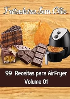 Livro 99 receitas para AirFryer- Fritadeira Sem Óleo - Vol. 01: (Fritadeira Sem Óleo - Receitas para AirFryer / Air Fryer)