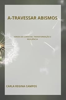 Livro A-TRAVESSAR ABISMOS: VERSOS DE CORAGEM, TRANSFORMAÇÃO E RESILIÊNCIA