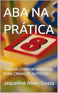 Livro ABA NA PRÁTICA : TERAPIA COMPORTAMENTAL PARA CRIANÇAS AUTISTAS