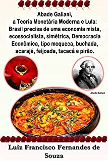 Abade Galiani, a Teoria Monetária Moderna e Lula: Brasil precisa de uma economia mista, ecossocialista, simétrica, Democracia Econômica, tipo moqueca, ... tacacá e pirão. (Socialismo Democrático)
