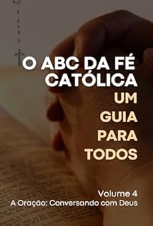 Livro O ABC da Fé Católica: Um Guia para Todos: Volume 4: A Oração – Conversando com Deus