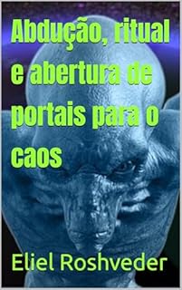 Livro Abdução, ritual e abertura de portais para o caos (Aliens e Mundos Paralelos Livro 63)