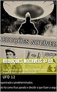 Livro Abduções Notáveis 1ª Ed.: Todo o evento de abdução é precisamente orquestrado e predeterminados.