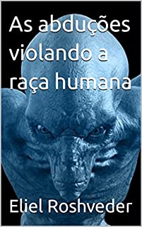 Livro As abduções violando a raça humana (Aliens e Mundos Paralelos Livro 29)