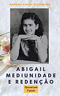 Livro ABIGAIL Mediunidade e redenção: Uma menina obsidiada e a terapia espírita de cura