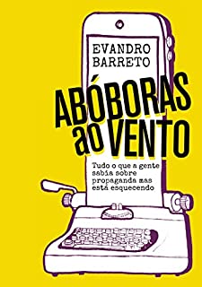 Abóboras ao vento: Tudo o que a gente sabia sobre propaganda mas está esquecendo
