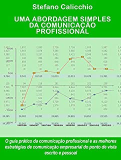 UMA ABORDAGEM SIMPLES DA COMUNICAÇÃO PROFISSIONAL. O guia prático da comunicação profissional e as melhores estratégias de comunicação empresarial do ponto de vista escrito e pessoal